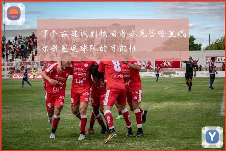 亨乔兹建议利物浦考虑免签哈里威尔逊重返球队的可能性