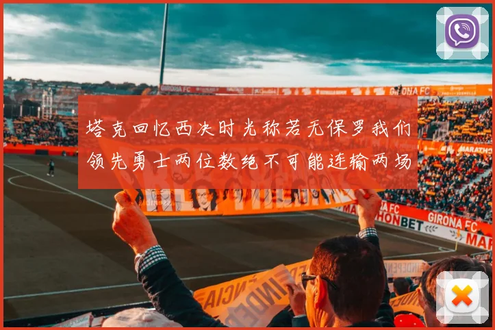 塔克回忆西决时光称若无保罗我们领先勇士两位数绝不可能连输两场