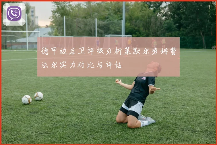 德甲边后卫评级分析莱默尔劳姆曹法尔实力对比与评估